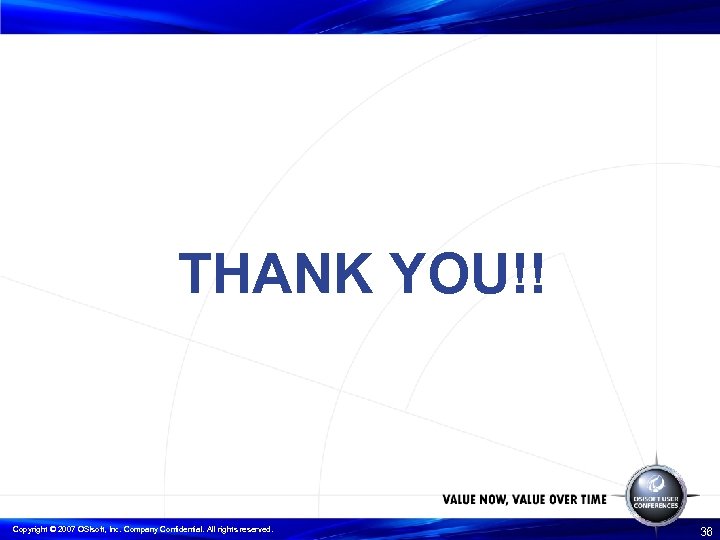 THANK YOU!! Copyright © 2007 OSIsoft, Inc. Company Confidential. All rights reserved. 36 