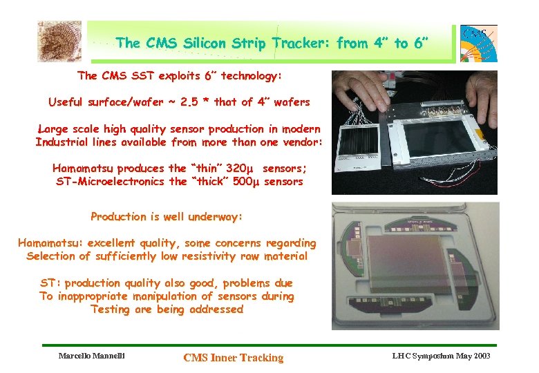 The CMS Silicon Strip Tracker: from 4” to 6” The CMS SST exploits 6”