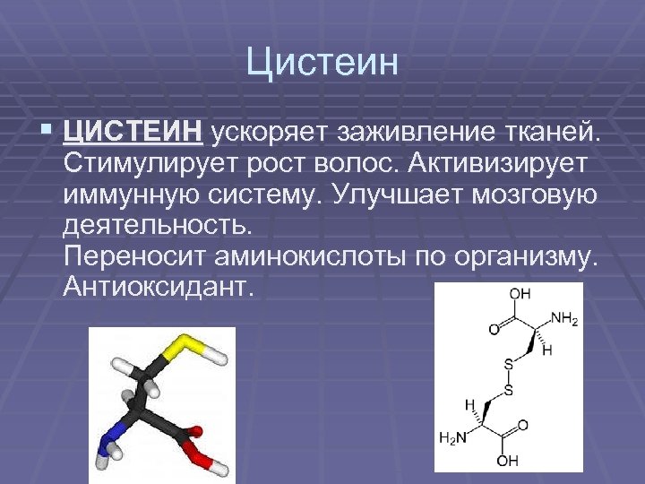 Цистеин § ЦИСТЕИН ускоряет заживление тканей. Стимулирует рост волос. Активизирует иммунную систему. Улучшает мозговую