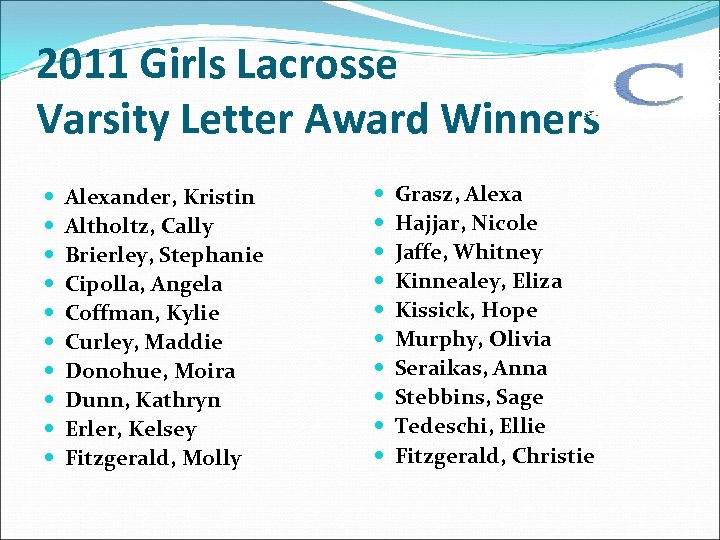 2011 Girls Lacrosse Varsity Letter Award Winners Alexander, Kristin Altholtz, Cally Brierley, Stephanie Cipolla,