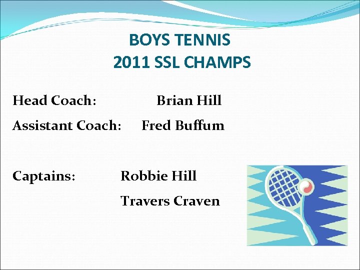 BOYS TENNIS 2011 SSL CHAMPS Head Coach: Brian Hill Assistant Coach: Fred Buffum Captains: