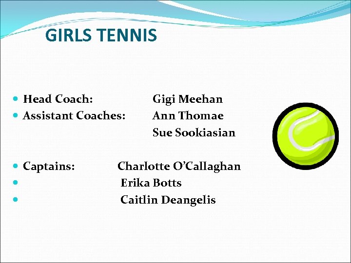 GIRLS TENNIS Head Coach: Assistant Coaches: Gigi Meehan Ann Thomae Sue Sookiasian Captains: Charlotte
