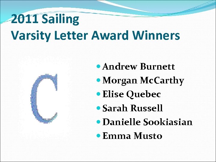 2011 Sailing Varsity Letter Award Winners Andrew Burnett Morgan Mc. Carthy Elise Quebec Sarah