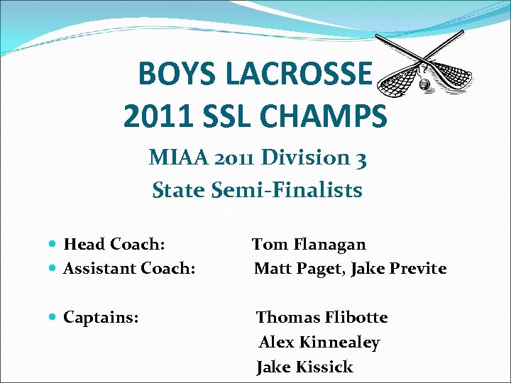 BOYS LACROSSE 2011 SSL CHAMPS MIAA 2011 Division 3 State Semi-Finalists Head Coach: Tom