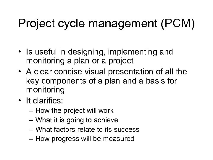 Project cycle management (PCM) • Is useful in designing, implementing and monitoring a plan
