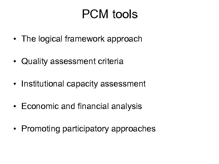 PCM tools • The logical framework approach • Quality assessment criteria • Institutional capacity
