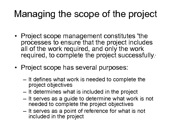 Managing the scope of the project • Project scope management constitutes 'the processes to