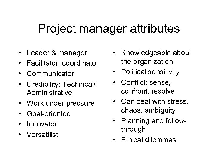 Project manager attributes • • Leader & manager Facilitator, coordinator Communicator Credibility: Technical/ Administrative