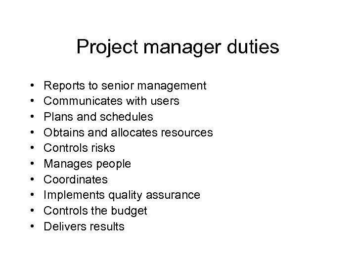 Project manager duties • • • Reports to senior management Communicates with users Plans