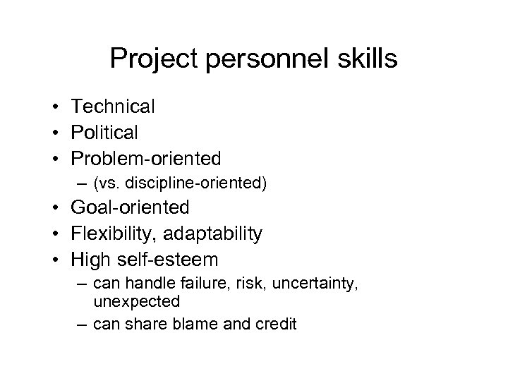 Project personnel skills • Technical • Political • Problem-oriented – (vs. discipline-oriented) • Goal-oriented