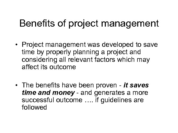 Benefits of project management • Project management was developed to save time by properly