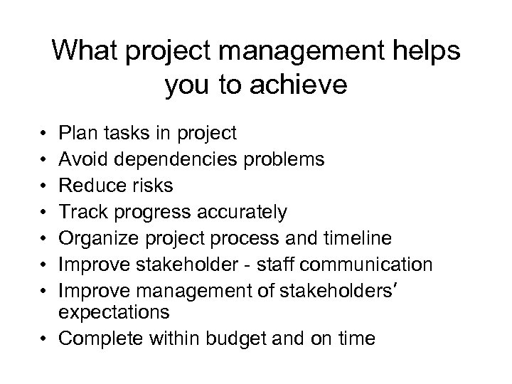 What project management helps you to achieve • • Plan tasks in project Avoid
