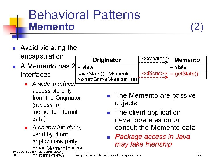 Behavioral Patterns Memento n n Avoid violating the encapsulation Originator A Memento has 2