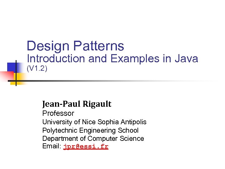 Design Patterns Introduction and Examples in Java (V 1. 2) Jean-Paul Rigault Professor University