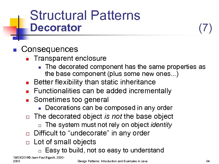 Structural Patterns Decorator n (7) Consequences n Transparent enclosure n n Better flexibility than