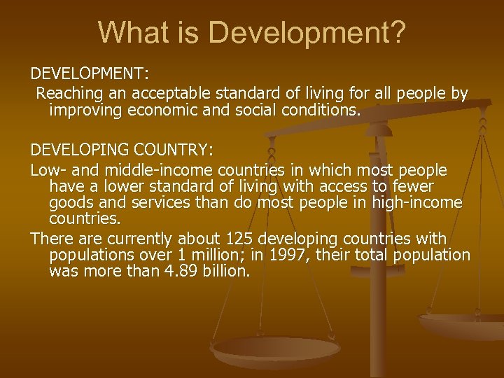What is Development? DEVELOPMENT: Reaching an acceptable standard of living for all people by
