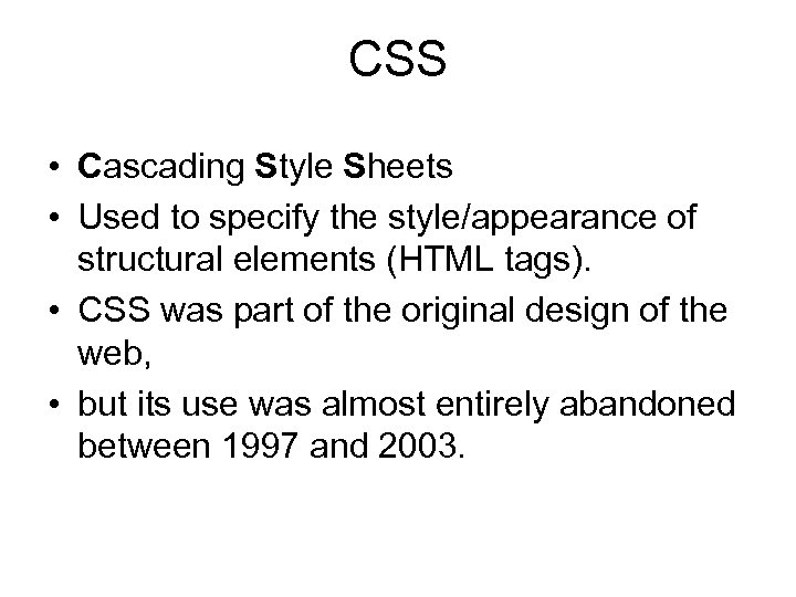 CSS • Cascading Style Sheets • Used to specify the style/appearance of structural elements