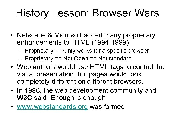 History Lesson: Browser Wars • Netscape & Microsoft added many proprietary enhancements to HTML