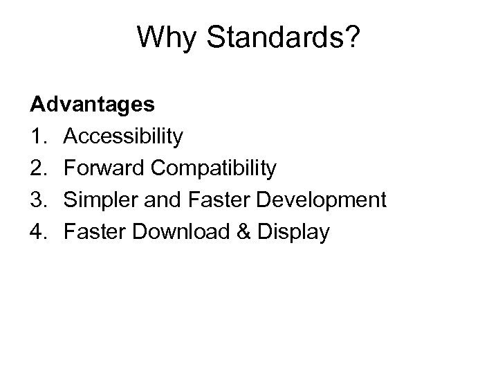 Why Standards? Advantages 1. Accessibility 2. Forward Compatibility 3. Simpler and Faster Development 4.