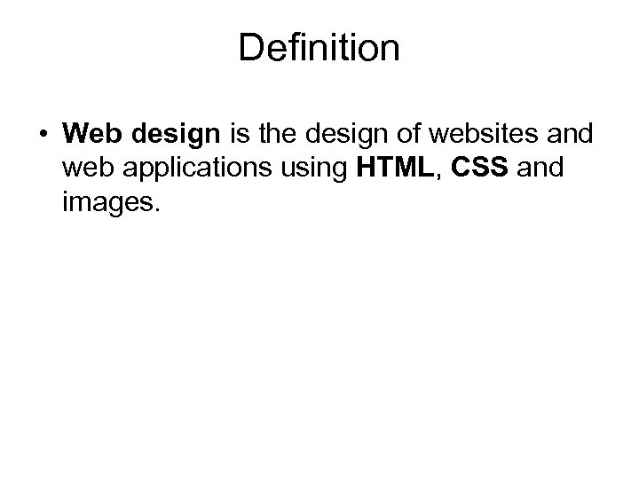 Definition • Web design is the design of websites and web applications using HTML,