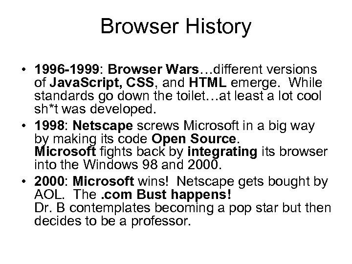 Browser History • 1996 -1999: Browser Wars…different versions of Java. Script, CSS, and HTML