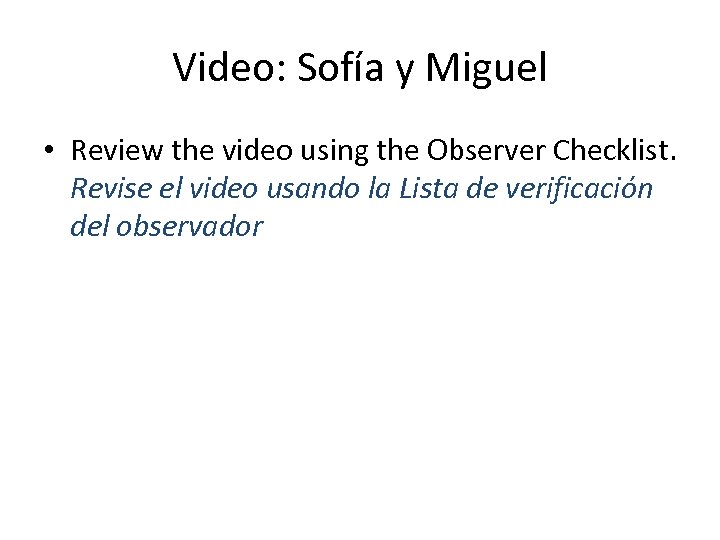 Video: Sofía y Miguel • Review the video using the Observer Checklist. Revise el