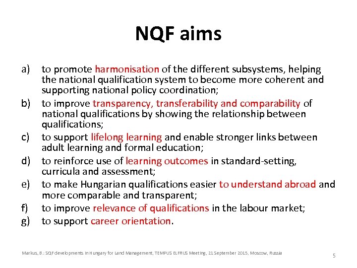 NQF aims a) to promote harmonisation of the different subsystems, helping the national qualification