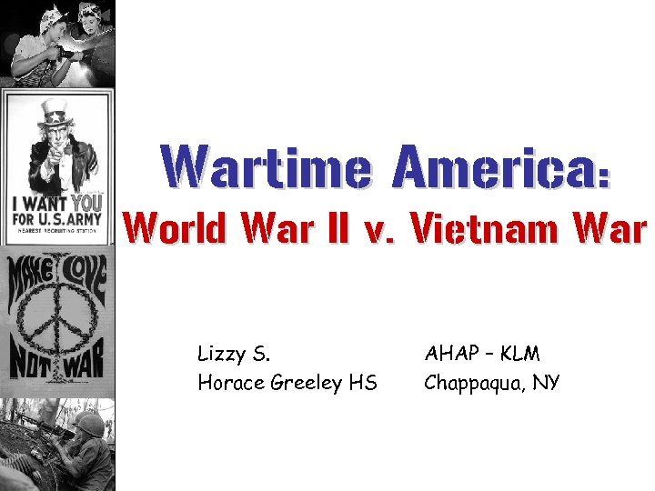 Wartime America: World War II v. Vietnam War Lizzy S. Horace Greeley HS AHAP