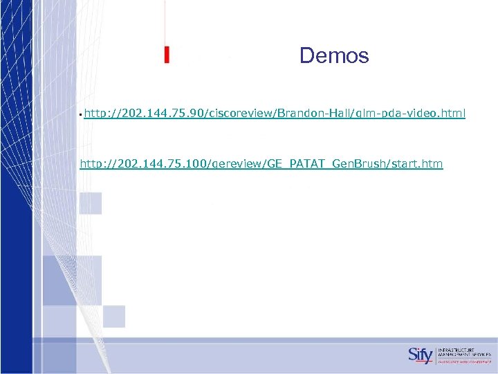 Demos • http: //202. 144. 75. 90/ciscoreview/Brandon-Hall/qlm-pda-video. html http: //202. 144. 75. 100/gereview/GE_PATAT_Gen. Brush/start.