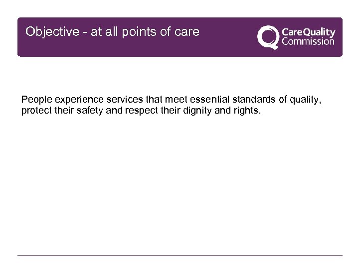 Objective - at all points of care People experience services that meet essential standards