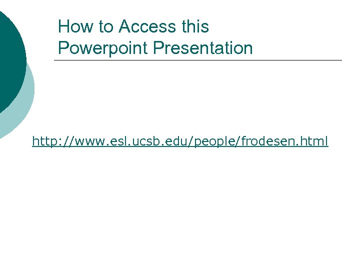 How to Access this Powerpoint Presentation http: //www. esl. ucsb. edu/people/frodesen. html 