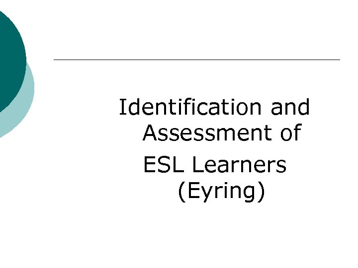 Identification and Assessment of ESL Learners (Eyring) 