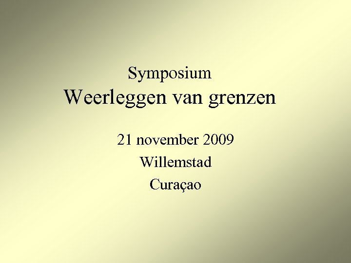 Symposium Weerleggen van grenzen 21 november 2009 Willemstad Curaçao 