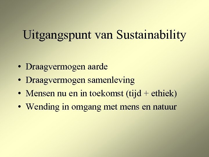 Uitgangspunt van Sustainability • • Draagvermogen aarde Draagvermogen samenleving Mensen nu en in toekomst