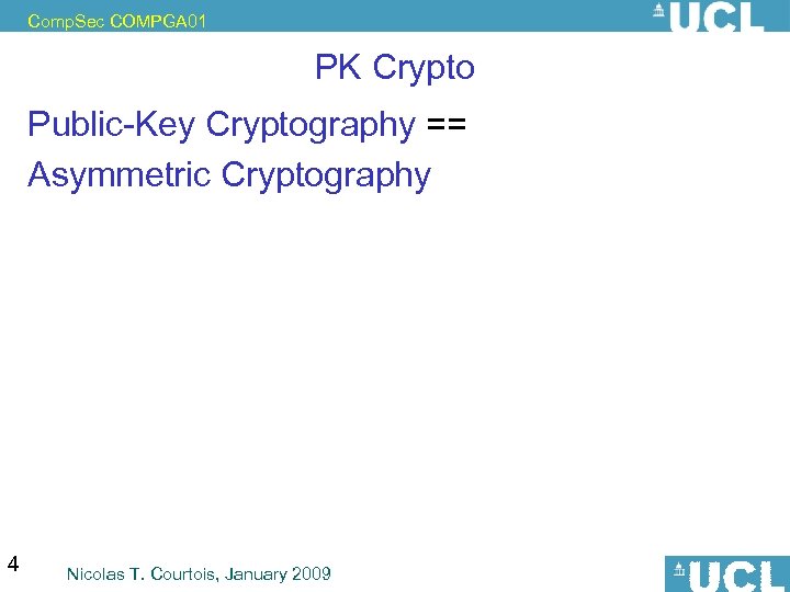 Comp. Sec COMPGA 01 PK Crypto Public-Key Cryptography == Asymmetric Cryptography 4 Nicolas T.