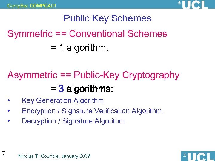 Comp. Sec COMPGA 01 Public Key Schemes Symmetric == Conventional Schemes = 1 algorithm.