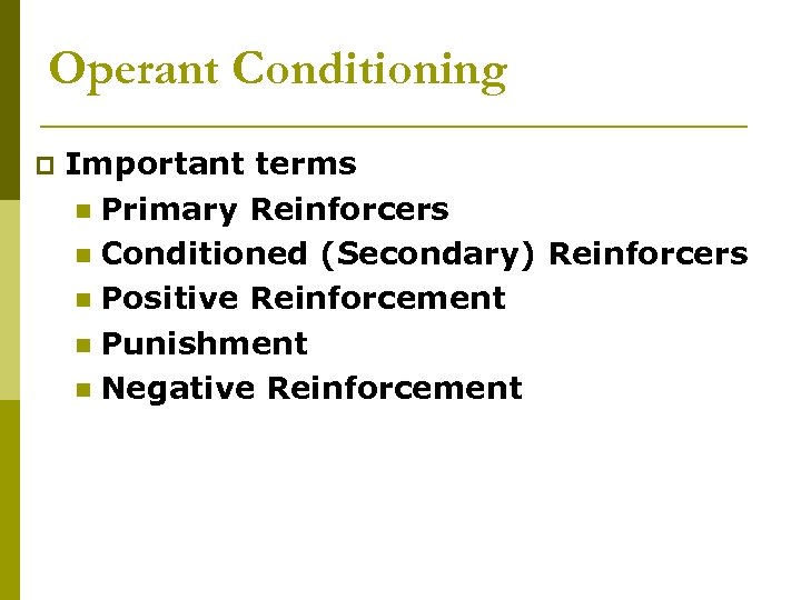 Operant Conditioning p Important terms n Primary Reinforcers n Conditioned (Secondary) Reinforcers n Positive