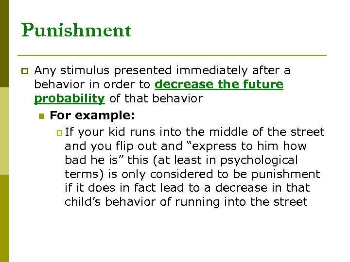 Punishment p Any stimulus presented immediately after a behavior in order to decrease the