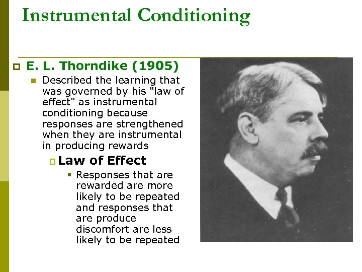 Instrumental Conditioning p E. L. Thorndike (1905) n Described the learning that was governed
