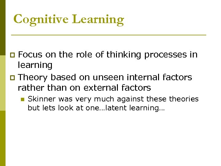 Cognitive Learning Focus on the role of thinking processes in learning p Theory based