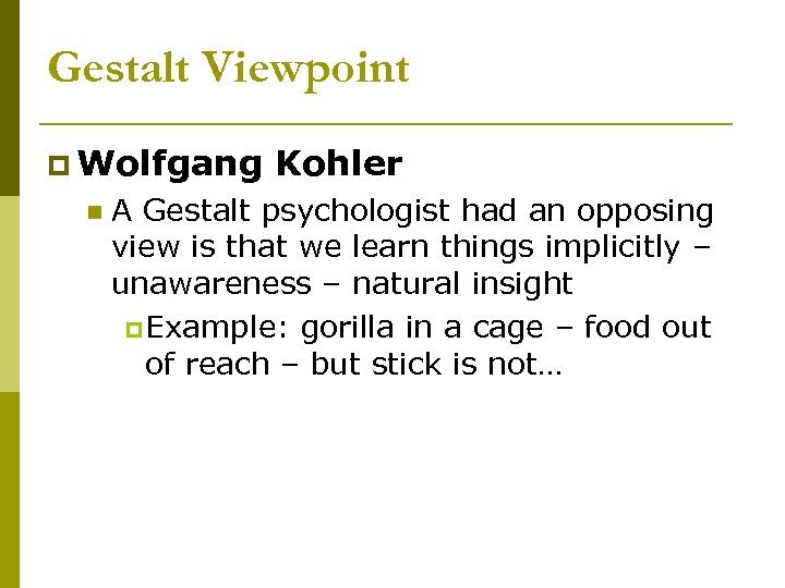 Gestalt Viewpoint p Wolfgang n Kohler A Gestalt psychologist had an opposing view is