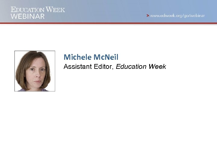 Michele Mc. Neil Assistant Editor, Education Week 