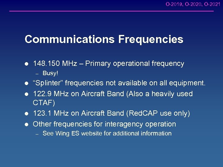 O-2019, O-2020, O-2021 Communications Frequencies l 148. 150 MHz – Primary operational frequency –