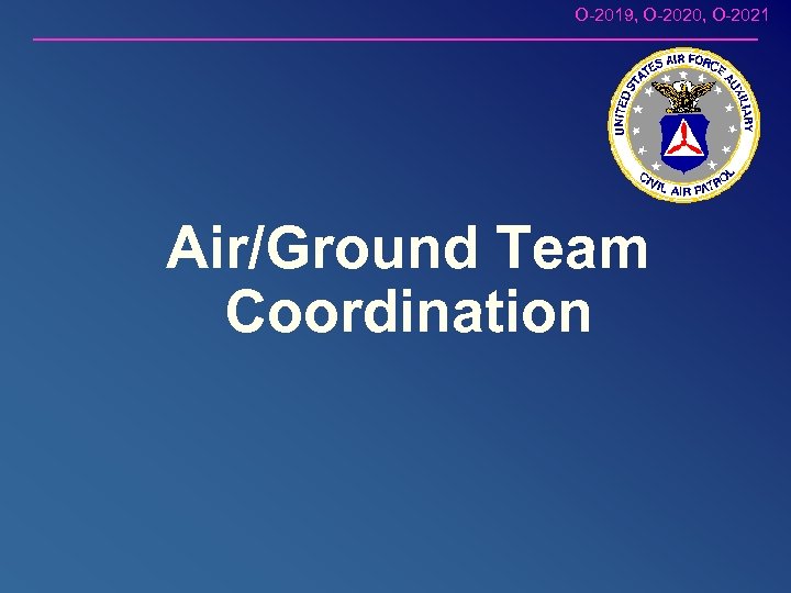 O-2019, O-2020, O-2021 Air/Ground Team Coordination 