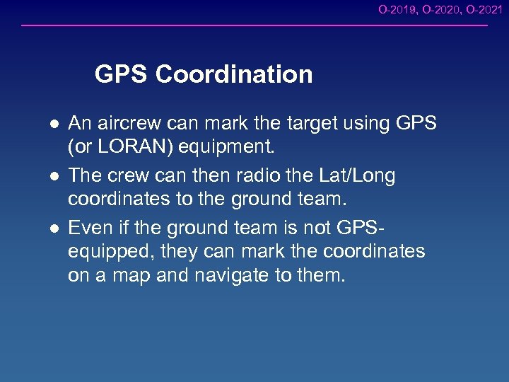 O-2019, O-2020, O-2021 GPS Coordination l l l An aircrew can mark the target