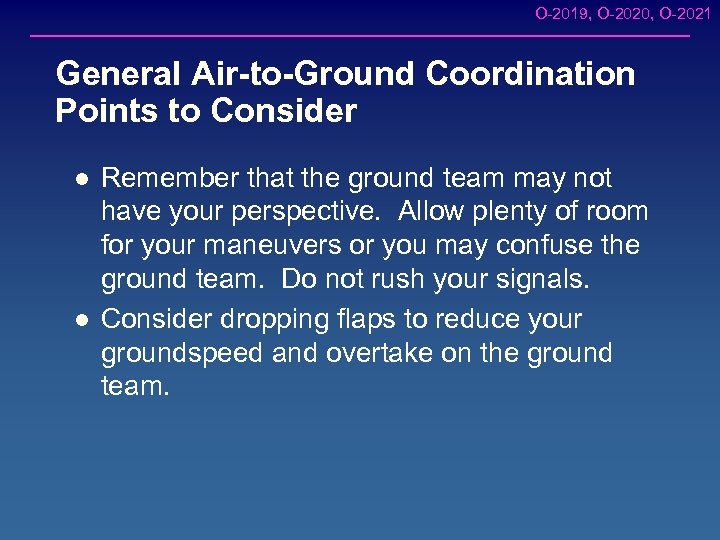 O-2019, O-2020, O-2021 General Air-to-Ground Coordination Points to Consider l l Remember that the