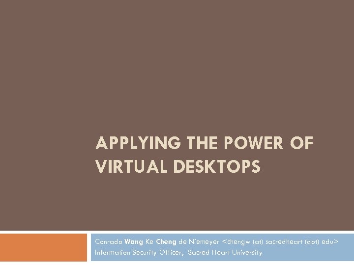 APPLYING THE POWER OF VIRTUAL DESKTOPS Conrado Wang Ke Cheng de Niemeyer <chengw (at)