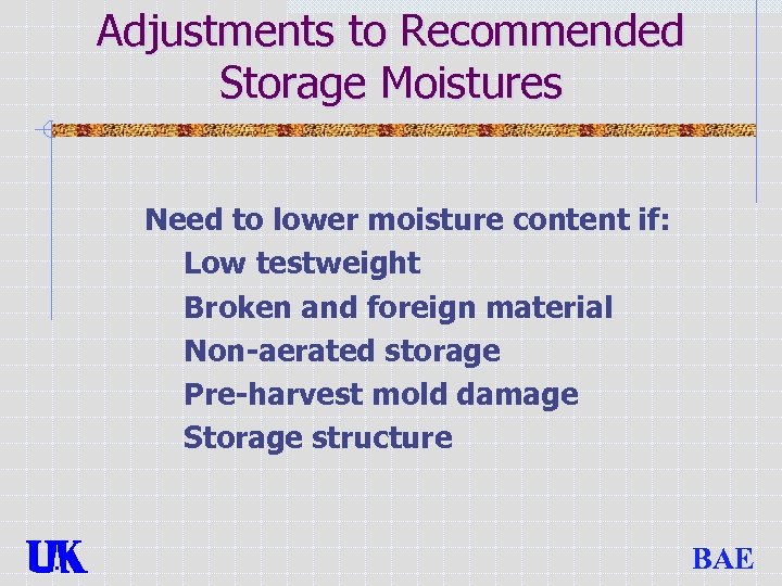 Adjustments to Recommended Storage Moistures Need to lower moisture content if: Low testweight Broken