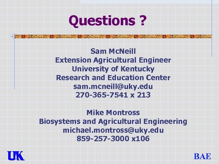 Questions ? Sam Mc. Neill Extension Agricultural Engineer University of Kentucky Research and Education