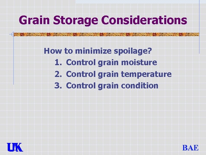 Grain Storage Considerations How to minimize spoilage? 1. Control grain moisture 2. Control grain